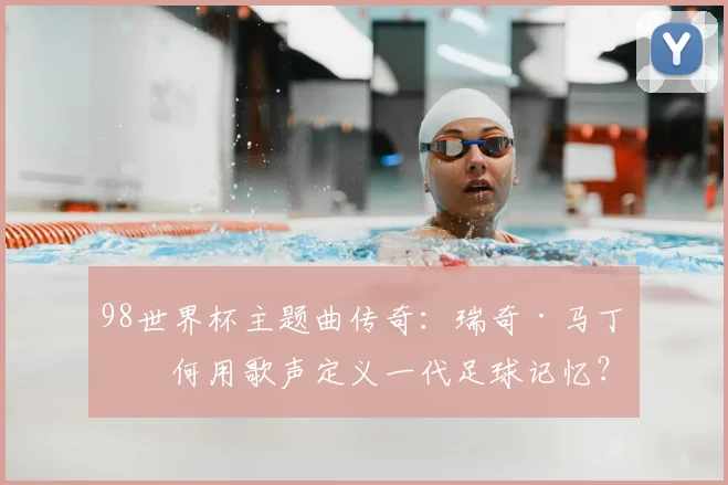 98世界杯主题曲传奇：瑞奇·马丁如何用歌声定义一代足球记忆？
