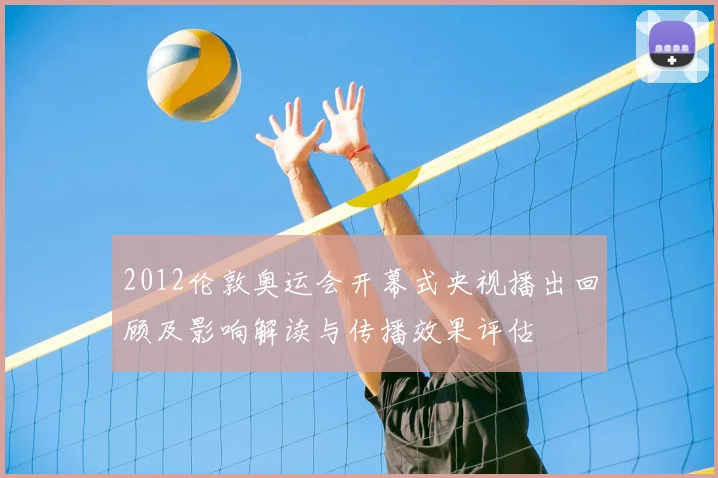 2012伦敦奥运会开幕式央视播出回顾及影响解读与传播效果评估