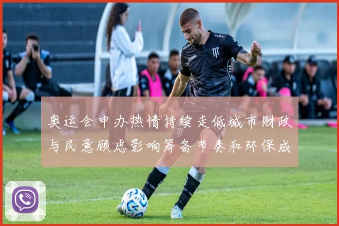 奥运会申办热情持续走低城市财政与民意顾虑影响筹备节奏和环保成本