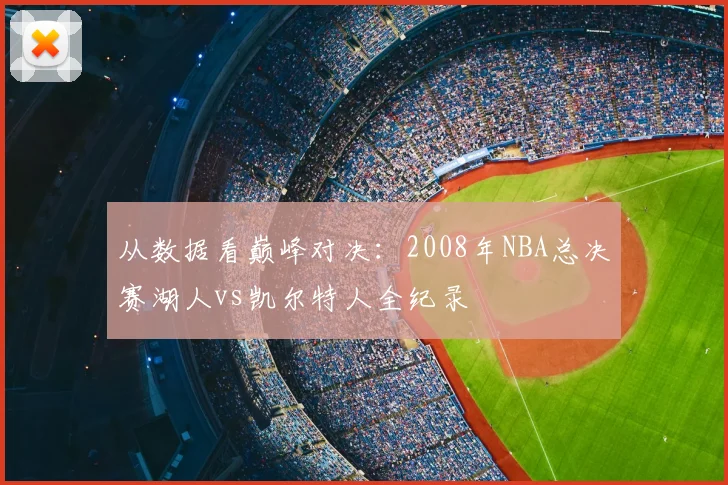 从数据看巅峰对决：2008年NBA总决赛湖人vs凯尔特人全纪录