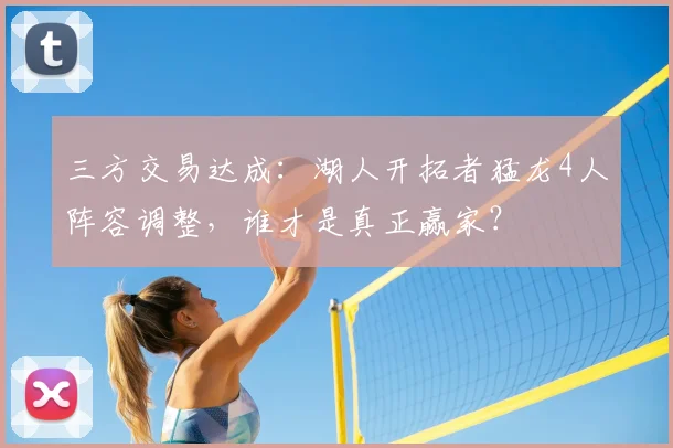 三方交易达成：湖人开拓者猛龙4人阵容调整，谁才是真正赢家？