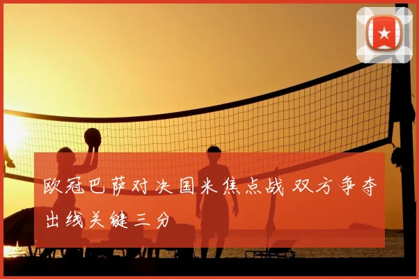 欧冠巴萨对决国米焦点战 双方争夺出线关键三分